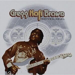 Gregg Kofi Brown - Rock N Roll And Ufo's: Gregg Kofi Brown Anthology  COMPACT